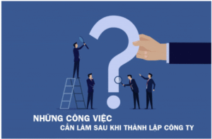 Các bước quan trọng cần thực hiện ngay sau khi thành lập doanh nghiệp.