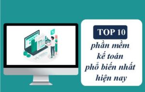 Top 10 phần mềm kế toán dịch vụ phổ biến nhất hiện nay