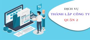 Dịch vụ thành lập công ty tại quận 2 được nâng cao về chất lượng
