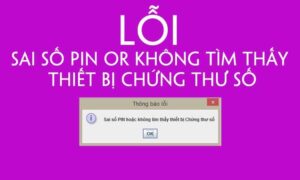 Lỗi do không tìm thấy chứng thư số xảy ra khá phổ biến