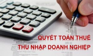 Quyết toán thuế thu nhập doanh nghiệp là nhiệm vụ quan trọng